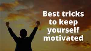 Best tricks to keep yourself Motivated